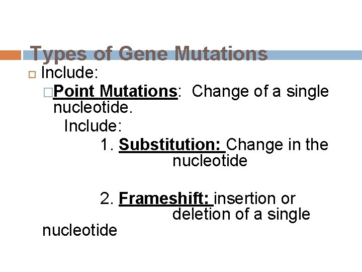 Types of Gene Mutations Include: �Point Mutations: Change of a single nucleotide. Include: 1.