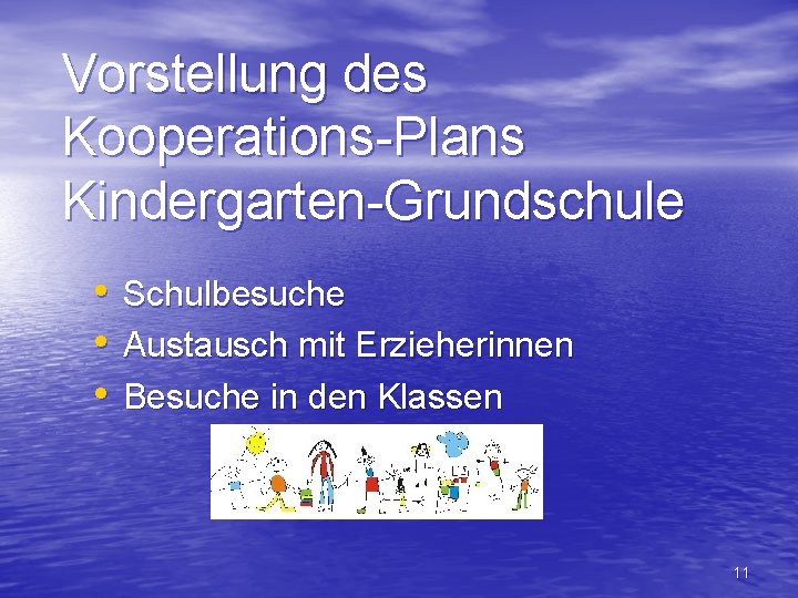 Vorstellung des Kooperations-Plans Kindergarten-Grundschule • Schulbesuche • Austausch mit Erzieherinnen • Besuche in den