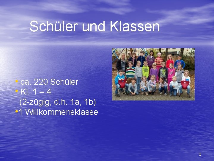 Schüler und Klassen • ca. 220 Schüler • Kl. 1 – 4 (2 -zügig,