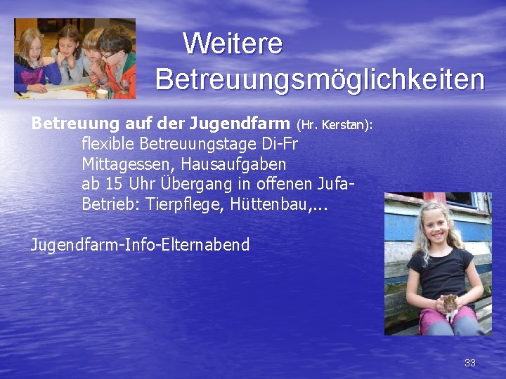 Weitere Betreuungsmöglichkeiten Betreuung auf der Jugendfarm (Hr. Kerstan): flexible Betreuungstage Di-Fr Mittagessen, Hausaufgaben ab