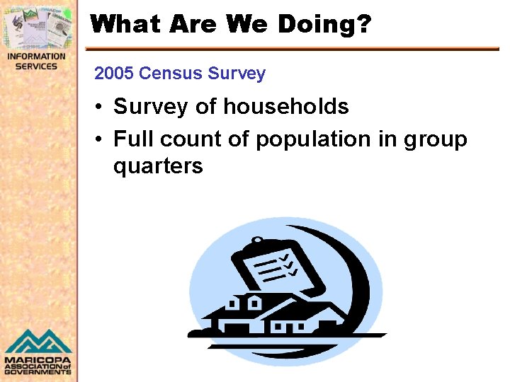 What Are We Doing? 2005 Census Survey • Survey of households • Full count