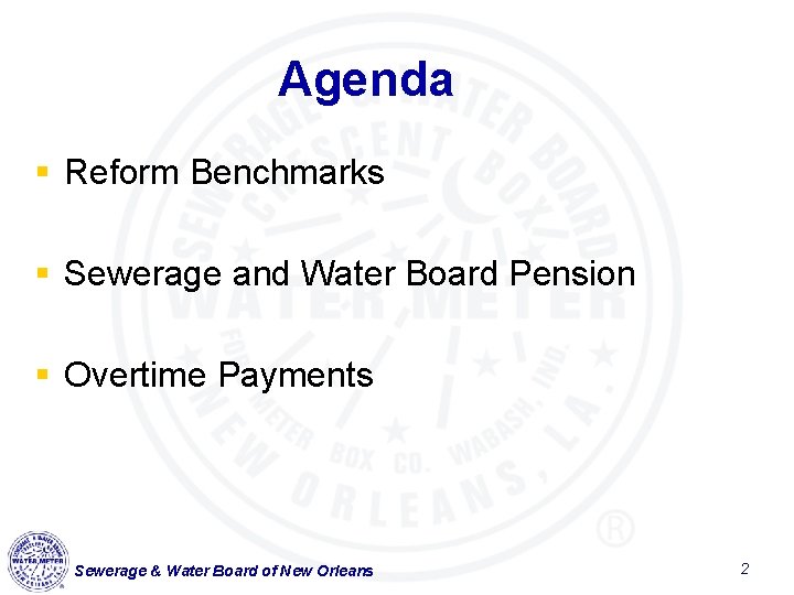 Agenda § Reform Benchmarks § Sewerage and Water Board Pension § Overtime Payments Sewerage