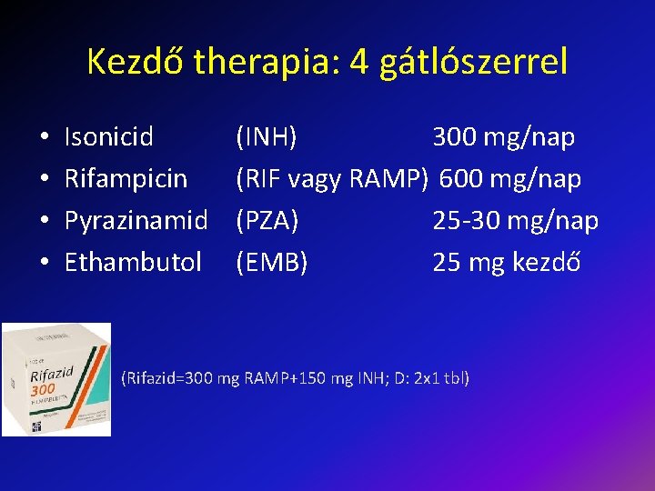 Kezdő therapia: 4 gátlószerrel • • Isonicid Rifampicin Pyrazinamid Ethambutol (INH) 300 mg/nap (RIF
