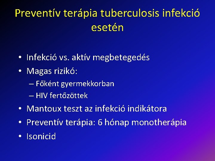 Preventív terápia tuberculosis infekció esetén • Infekció vs. aktív megbetegedés • Magas rizikó: –
