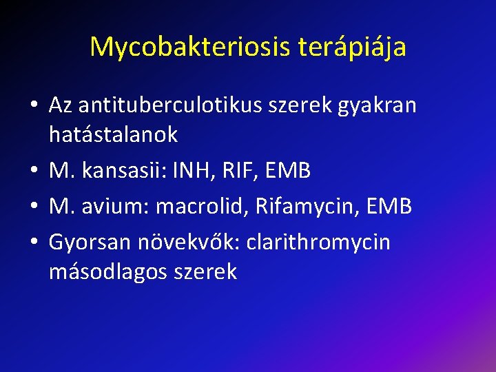 Mycobakteriosis terápiája • Az antituberculotikus szerek gyakran hatástalanok • M. kansasii: INH, RIF, EMB