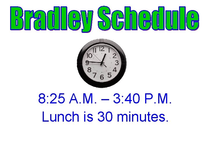 8: 25 A. M. – 3: 40 P. M. Lunch is 30 minutes. 