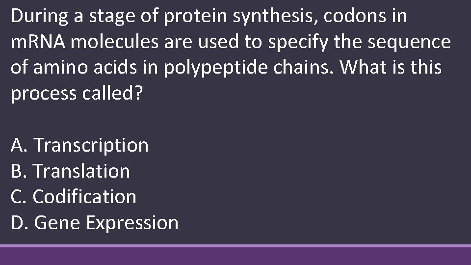 During a stage of protein synthesis, codons in m. RNA molecules are used to