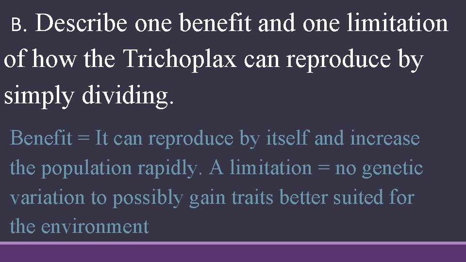 B. Describe one benefit and one limitation of how the Trichoplax can reproduce by