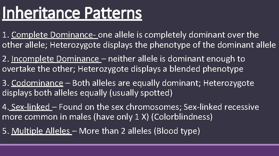 Inheritance Patterns 1. Complete Dominance- one allele is completely dominant over the other allele;