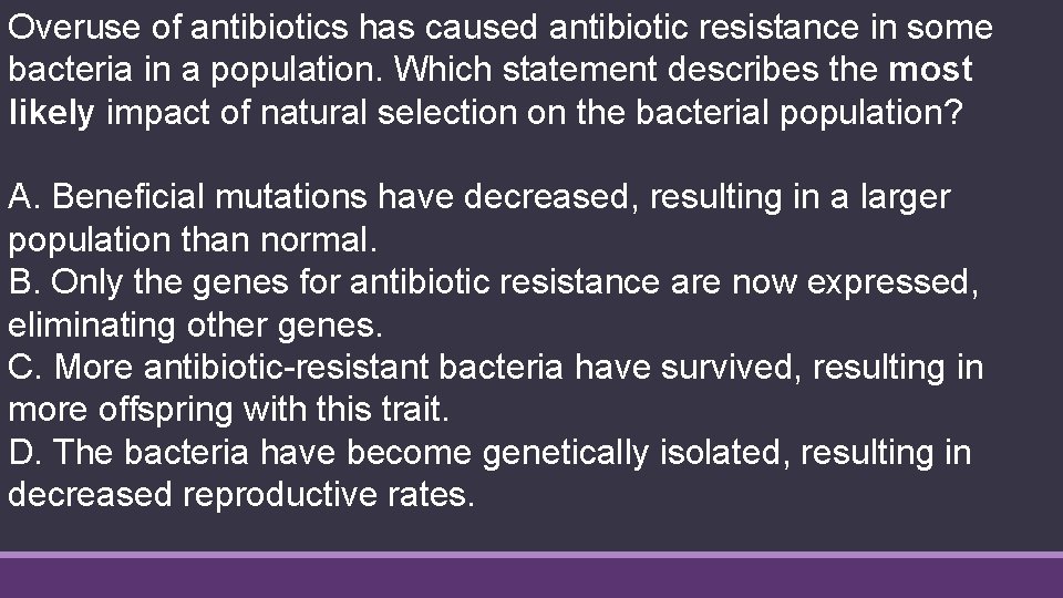 Overuse of antibiotics has caused antibiotic resistance in some bacteria in a population. Which