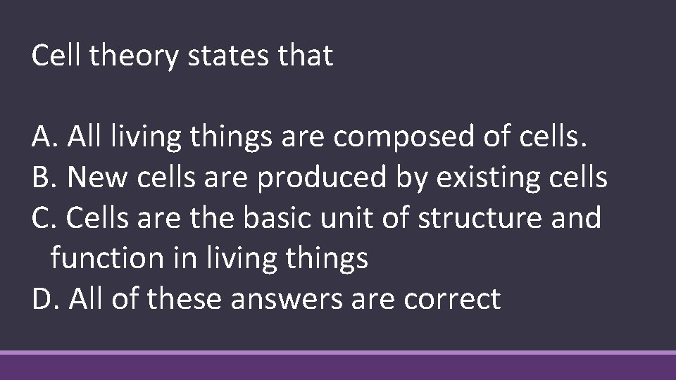 Cell theory states that A. All living things are composed of cells. B. New