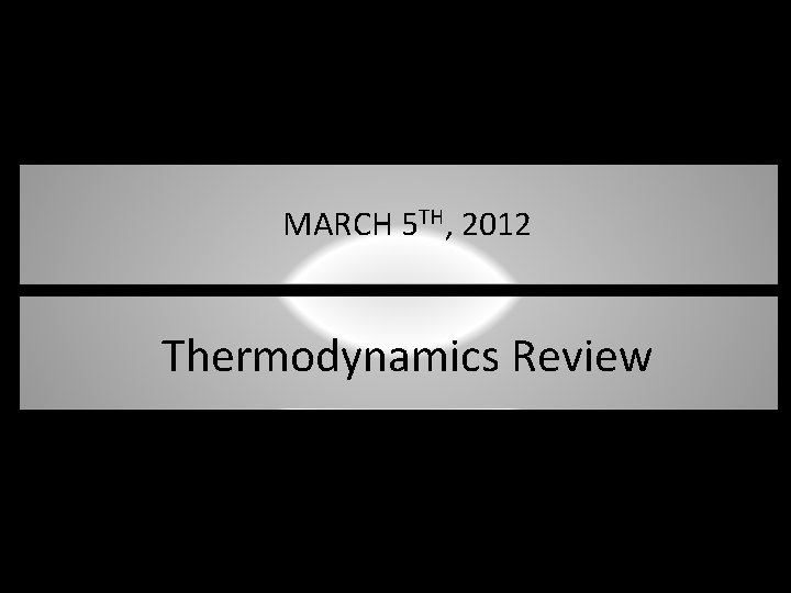 MARCH 5 TH, 2012 Thermodynamics Review 