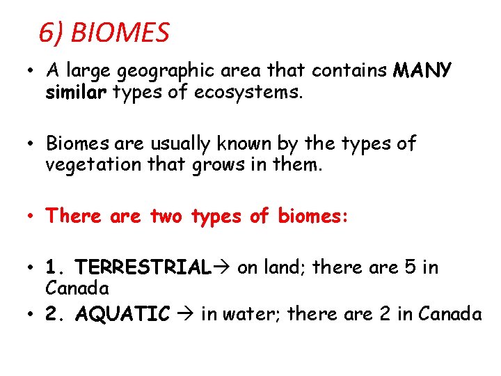 6) BIOMES • A large geographic area that contains MANY similar types of ecosystems.