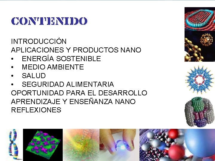 CONTENIDO INTRODUCCIÓN APLICACIONES Y PRODUCTOS NANO • ENERGÍA SOSTENIBLE • MEDIO AMBIENTE • SALUD