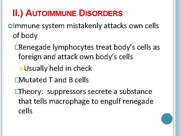 II. ) AUTOIMMUNE DISORDERS Immune system mistakenly attacks own cells of body �Renegade lymphocytes