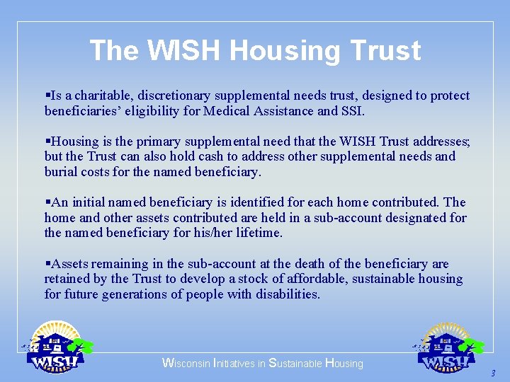 The WISH Housing Trust §Is a charitable, discretionary supplemental needs trust, designed to protect