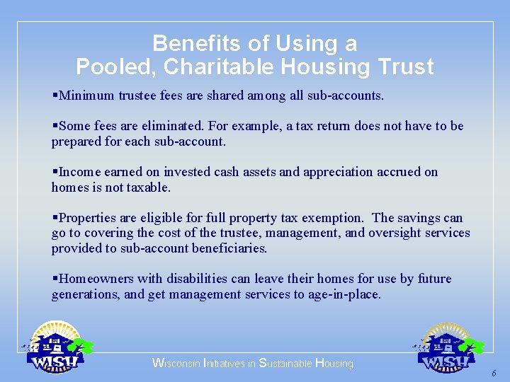 Benefits of Using a Pooled, Charitable Housing Trust §Minimum trustee fees are shared among