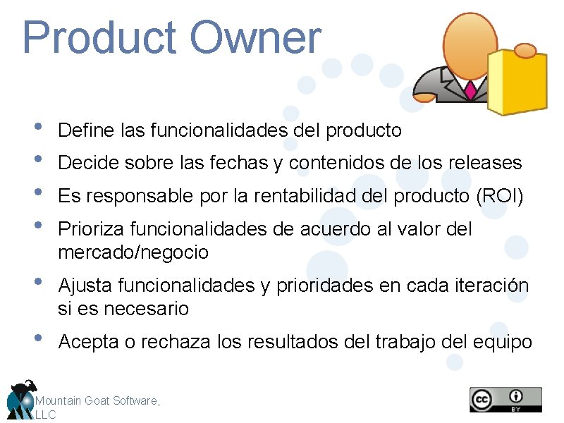 Product Owner • • Define las funcionalidades del producto • Ajusta funcionalidades y prioridades