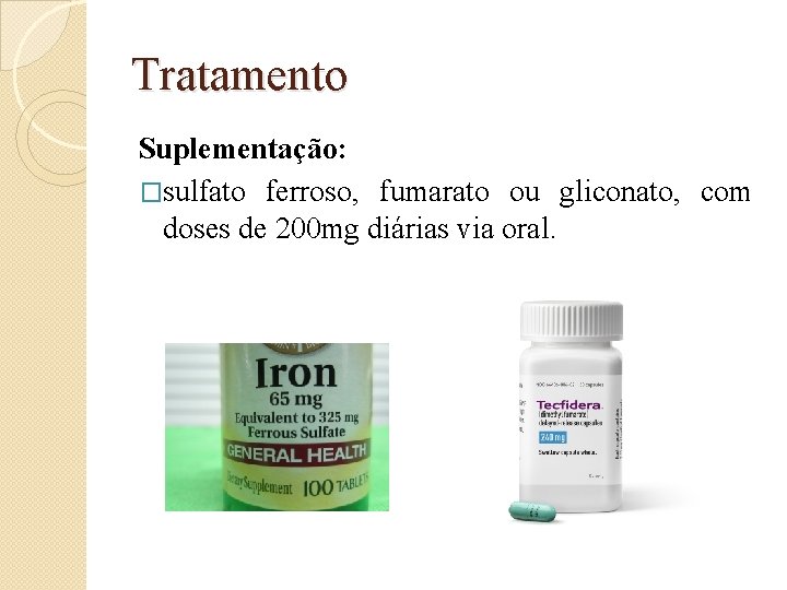 Tratamento Suplementação: �sulfato ferroso, fumarato ou gliconato, com doses de 200 mg diárias via