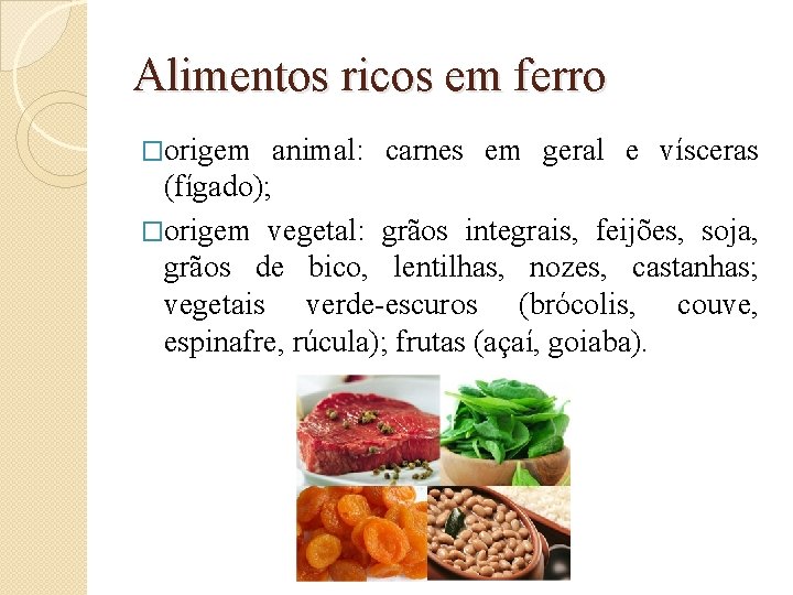 Alimentos ricos em ferro �origem animal: carnes em geral e vísceras (fígado); �origem vegetal: