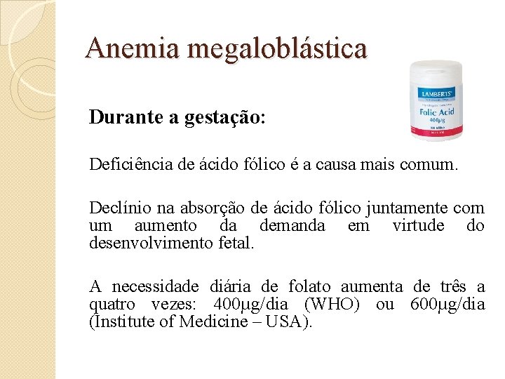 Anemia megaloblástica Durante a gestação: Deficiência de ácido fólico é a causa mais comum.