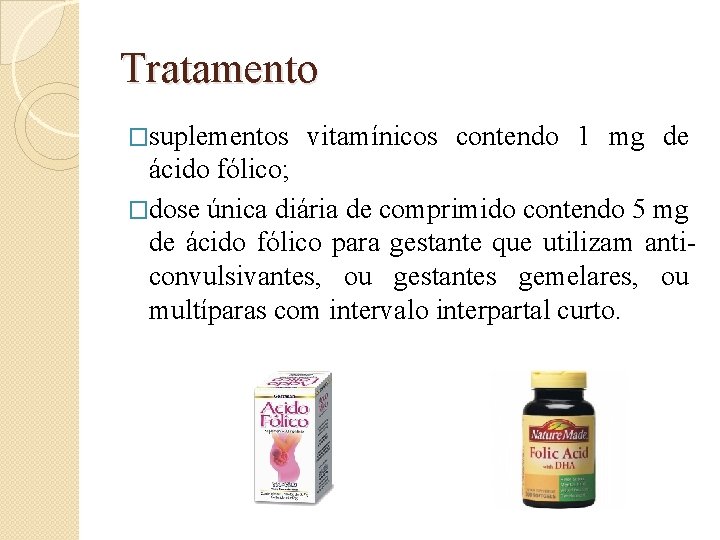 Tratamento �suplementos vitamínicos contendo 1 mg de ácido fólico; �dose única diária de comprimido