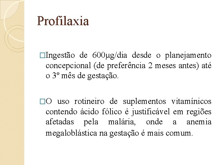 Profilaxia �Ingestão de 600µg/dia desde o planejamento concepcional (de preferência 2 meses antes) até