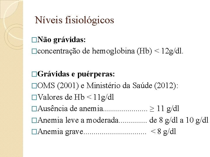 Níveis fisiológicos �Não grávidas: �concentração de hemoglobina (Hb) < 12 g/dl. �Grávidas e puérperas: