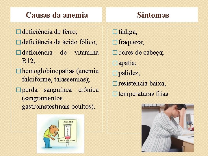 Causas da anemia � deficiência de ferro; � deficiência de ácido fólico; � deficiência