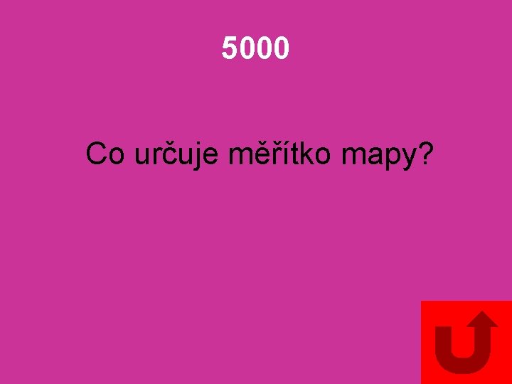 5000 Co určuje měřítko mapy? 