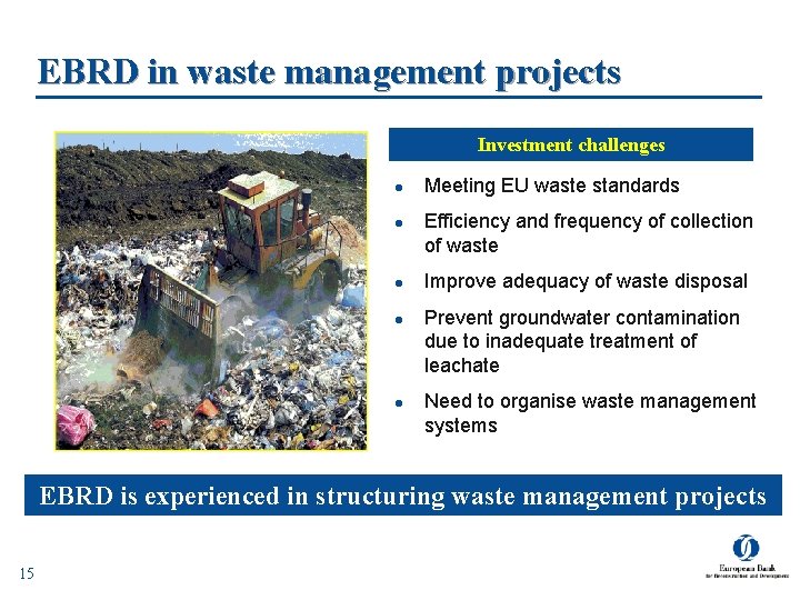 EBRD in waste management projects Investment challenges l l l Meeting EU waste standards