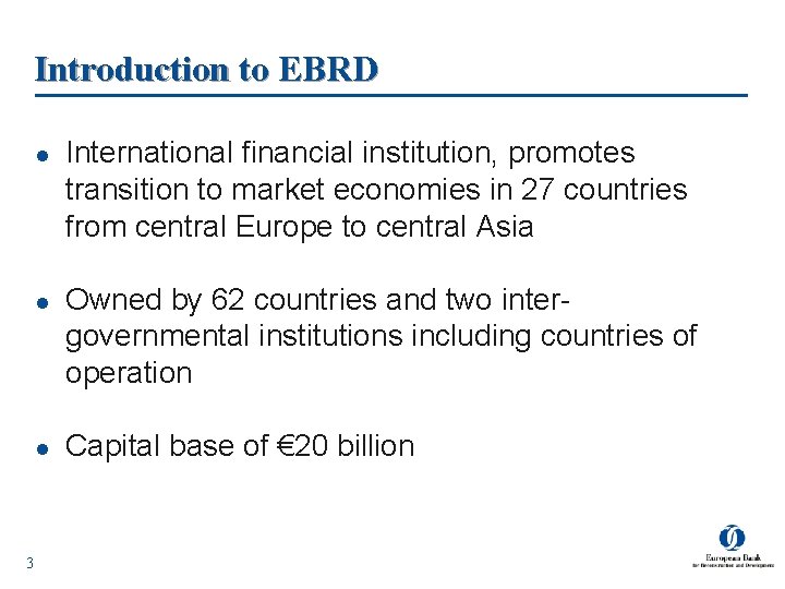 Introduction to EBRD l l l 3 International financial institution, promotes transition to market