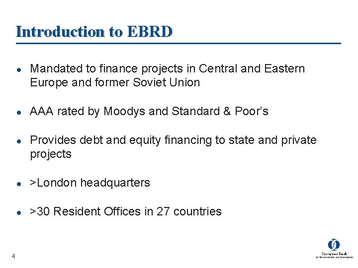 Introduction to EBRD l l l 4 Mandated to finance projects in Central and