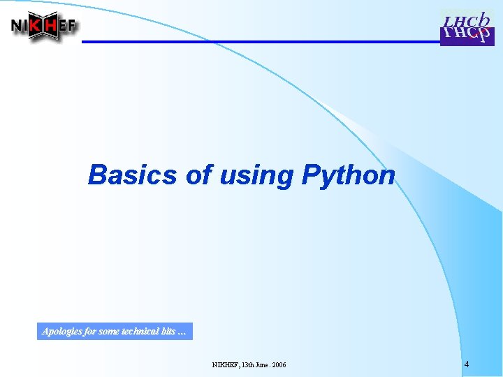 Basics of using Python Apologies for some technical bits … NIKHEF, 13 th June.