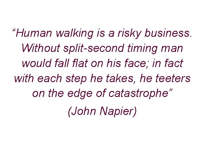 “Human walking is a risky business. Without split-second timing man would fall flat on