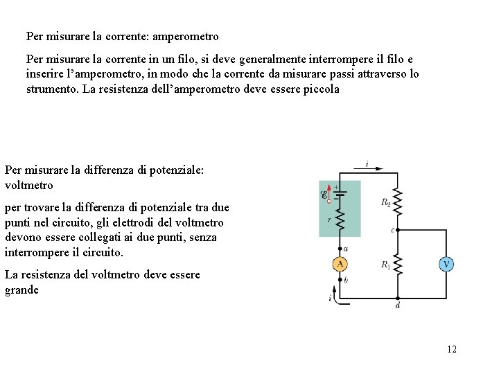 Per misurare la corrente: amperometro Per misurare la corrente in un filo, si deve