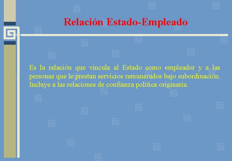 Relación Estado-Empleado Es la relación que vincula al Estado como empleador y a las