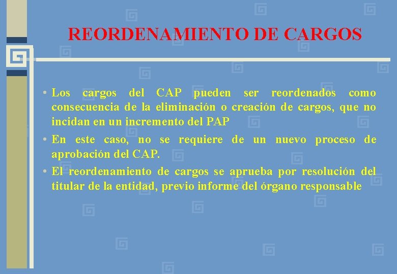 REORDENAMIENTO DE CARGOS • Los cargos del CAP pueden ser reordenados como consecuencia de