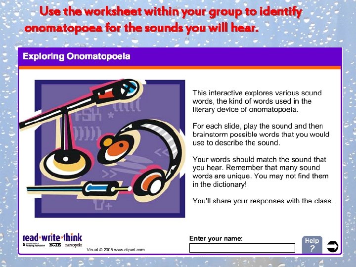 Use the worksheet within your group to identify onomatopoea for the sounds you will