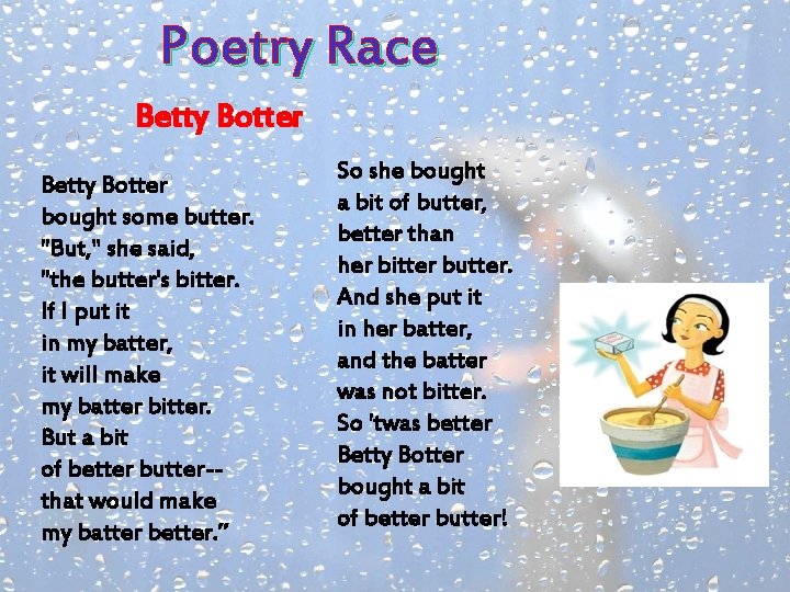 Poetry Race Betty Botter bought some butter. "But, " she said, "the butter's bitter.
