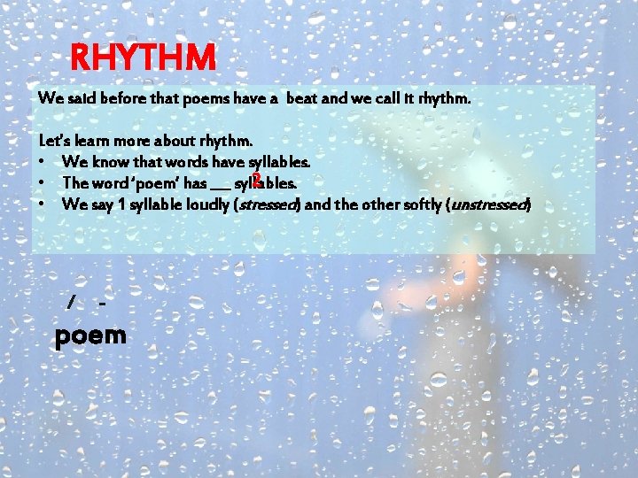 RHYTHM We said before that poems have a beat and we call it rhythm.
