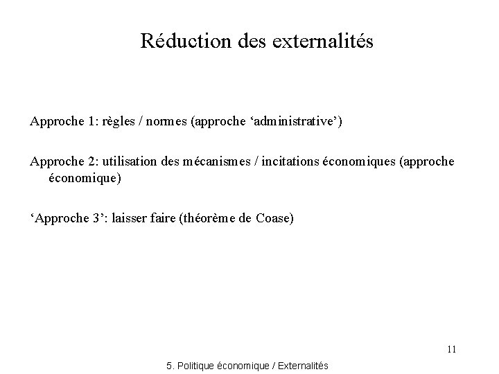 Réduction des externalités Approche 1: règles / normes (approche ‘administrative’) Approche 2: utilisation des
