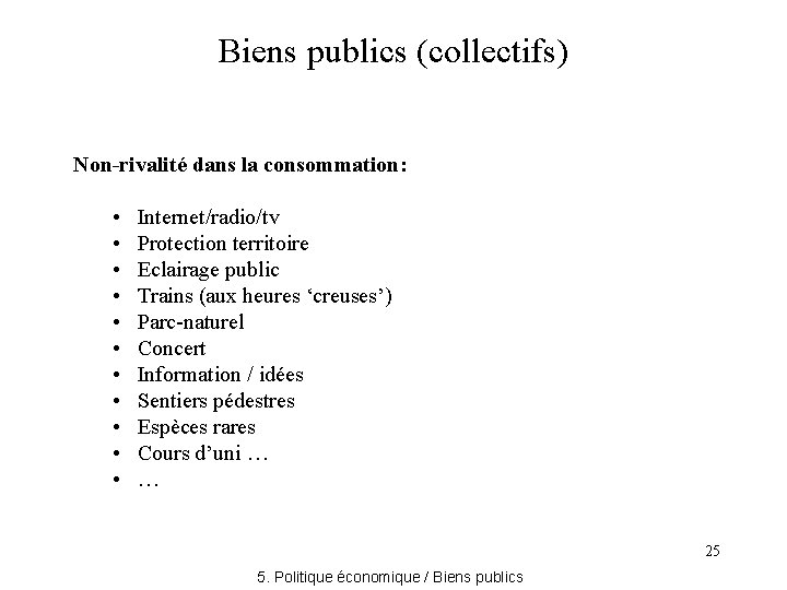 Biens publics (collectifs) Non-rivalité dans la consommation: • • • Internet/radio/tv Protection territoire Eclairage