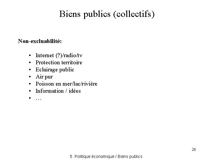 Biens publics (collectifs) Non-excluabilité: • • Internet (? )/radio/tv Protection territoire Eclairage public Air