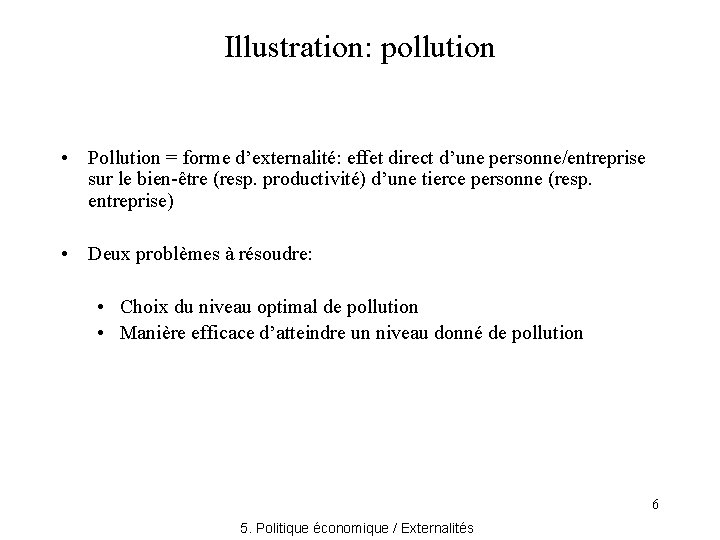 Illustration: pollution • Pollution = forme d’externalité: effet direct d’une personne/entreprise sur le bien-être