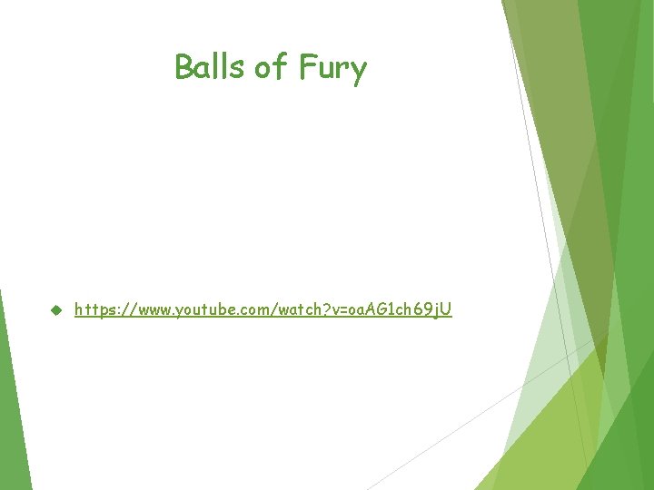 Balls of Fury https: //www. youtube. com/watch? v=oa. AG 1 ch 69 j. U