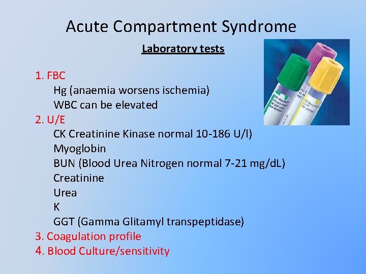 Acute Compartment Syndrome Laboratory tests 1. FBC Hg (anaemia worsens ischemia) WBC can be