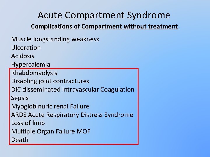 Acute Compartment Syndrome Complications of Compartment without treatment Muscle longstanding weakness Ulceration Acidosis Hypercalemia