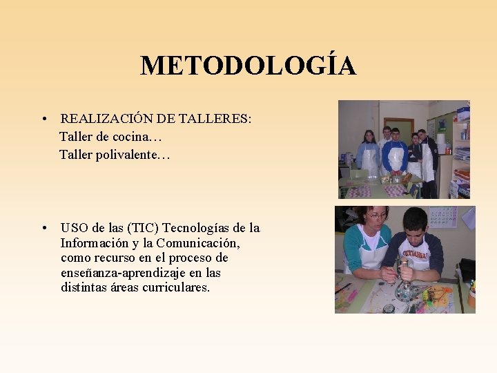 METODOLOGÍA • REALIZACIÓN DE TALLERES: Taller de cocina… Taller polivalente… • USO de las