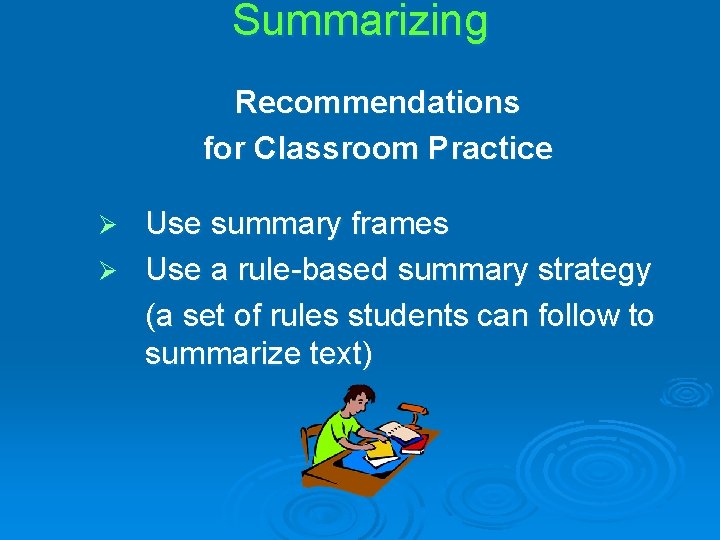 Summarizing Recommendations for Classroom Practice Use summary frames Ø Use a rule-based summary strategy